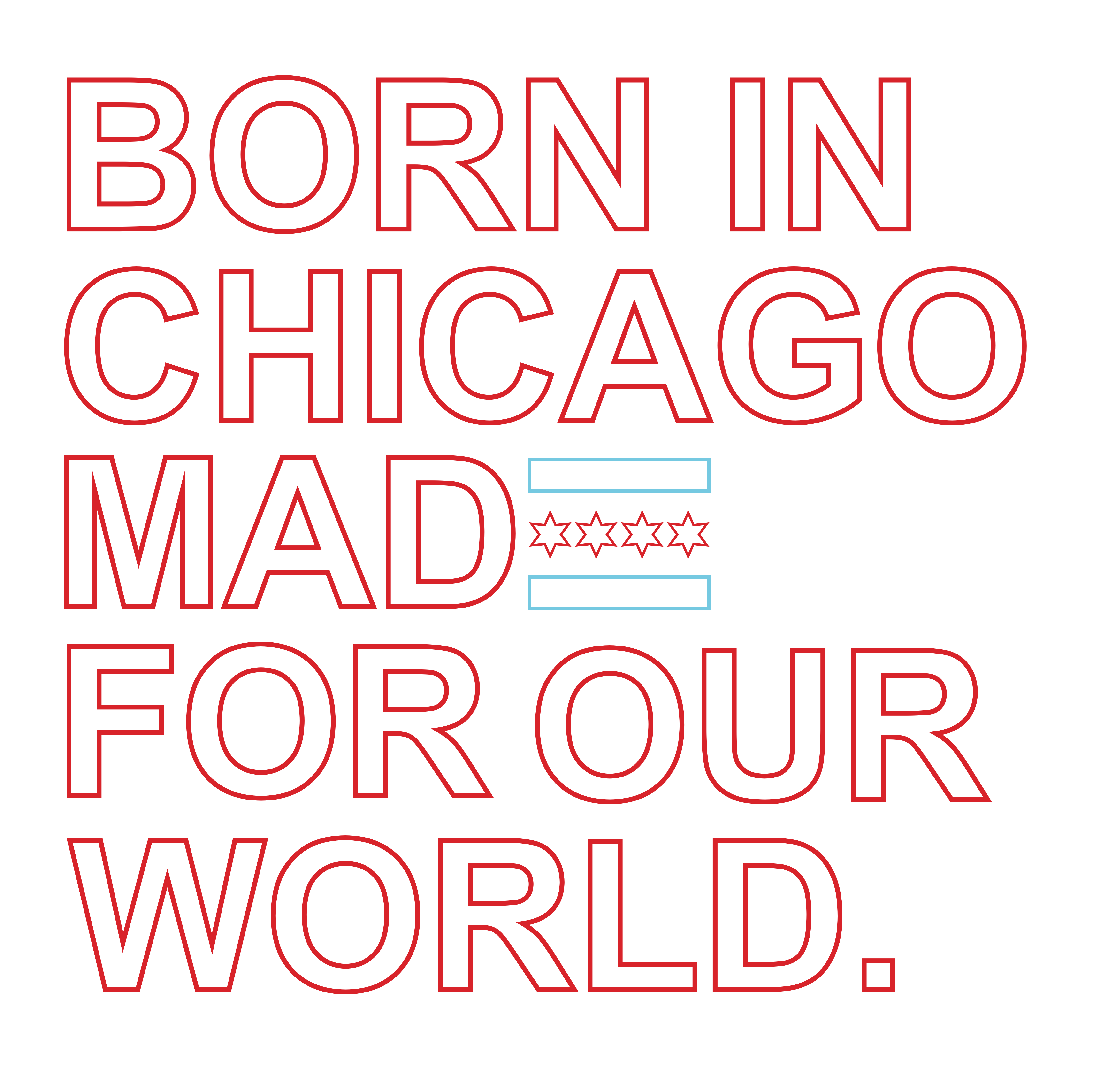Born in Chicago. Made for our world.